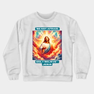 "Be Not Afraid, Only Believe" - Jesus Crewneck Sweatshirt